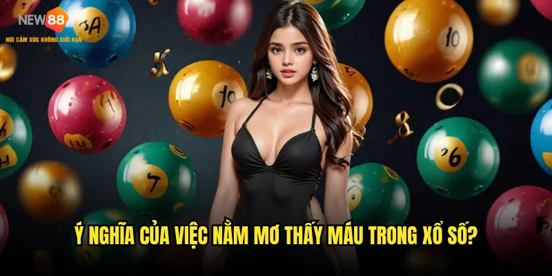 Nằm mơ thấy máu New88 báo hiệu điềm gì trong xổ số? 2 Ý nghĩa của việc nằm mơ thấy máu trong xổ số?