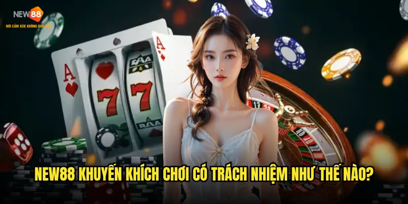 Làm thế nào để chơi có trách nhiệm tại nền tảng New88? 1 New88 khuyến khích chơi có trách nhiệm như thế nào?