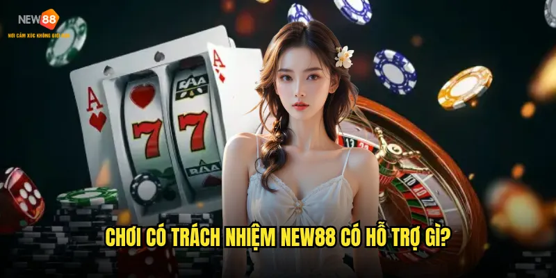 Làm thế nào để chơi có trách nhiệm tại nền tảng New88? 2 Chơi có trách nhiệm New88 có hỗ trợ gì?