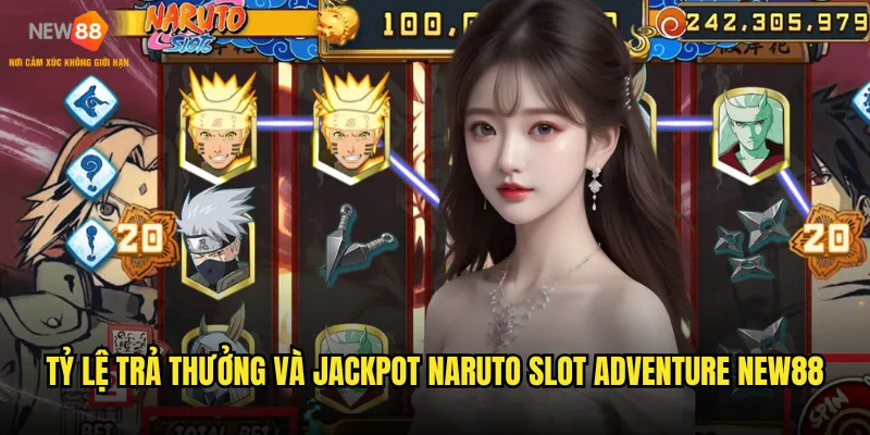 Tỷ lệ trả thưởng và jackpot Naruto Slot Adventure New88