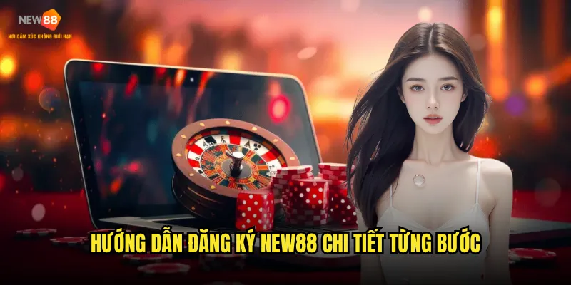 Hướng dẫn đăng ký New88 chi tiết từng bước