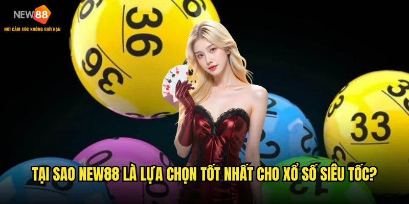 Xổ số siêu tốc New88 có thực sự mang lại cơ hội thắng lớn không? 3 Tại sao New88 là lựa chọn tốt nhất cho xổ số siêu tốc?
