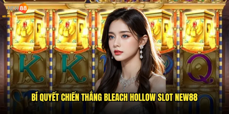 Bí quyết chiến thắng Bleach Hollow Slot New88