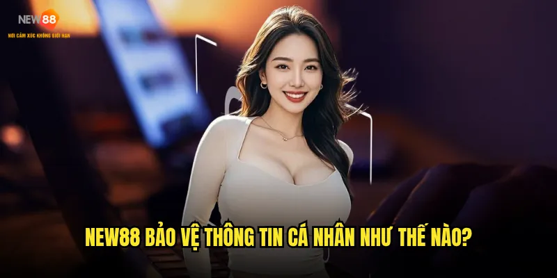 Chính sách bảo mật New88 có thực sự an toàn cho người chơi? 1 New88 bảo vệ thông tin cá nhân như thế nào?
