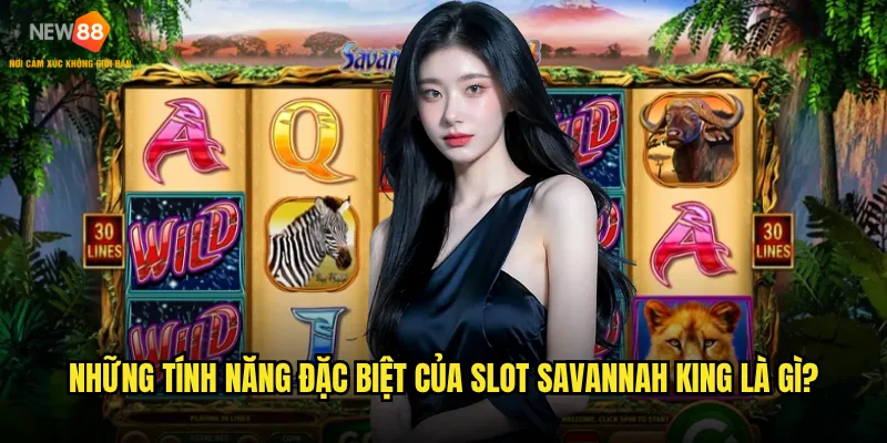 Tại sao Slot Savannah King New88 lại được đánh giá cao đến vậy? 2 Những tính năng đặc biệt của Slot Savannah King là gì?