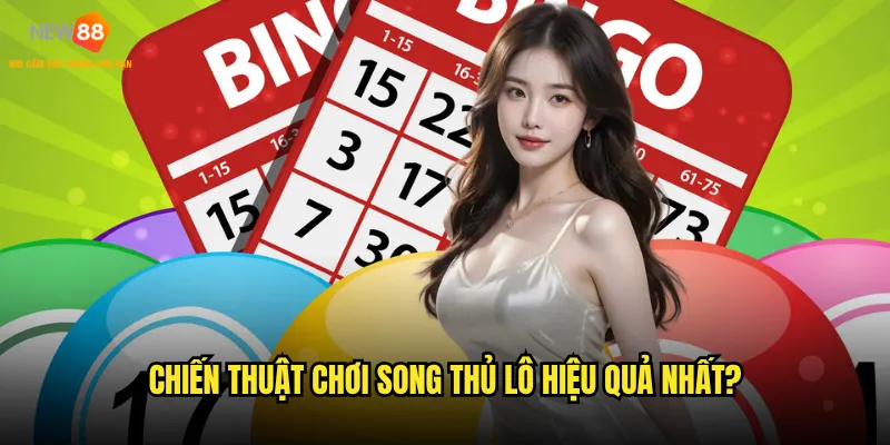 Chiến thuật chơi song thủ lô hiệu quả nhất?
