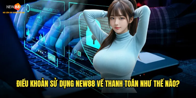 Điều khoản sử dụng New88 có những quy định gì cần biết? 2 Điều khoản sử dụng New88 về thanh toán như thế nào?