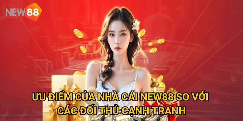 Trang chủ 25 Ưu Điểm Của Nhà Cái New88 So Với Các Đối Thủ Cạnh Tranh